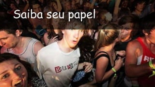 Saiba seu papel
 