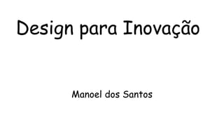 Design para Inovação


      Manoel dos Santos
 