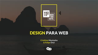 Cristhian Montanha
& Felipe Onzi
DESIGN PARA WEB
 