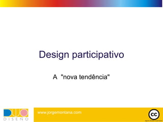 Design participativo

   A "nova tendência"
 