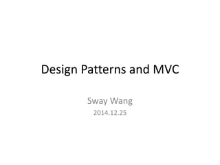 Design Patterns and MVC
Sway Wang
2014.12.25
 