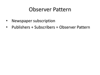 Observer Pattern
• Newspaper subscription
• Publishers + Subscribers = Observer Pattern
 