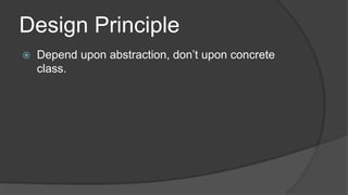 Design Principle


Depend upon abstraction, don’t upon concrete
class.

 