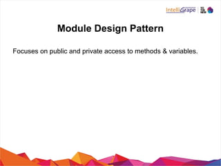 Module Design Pattern
Focuses on public and private access to methods & variables.
 