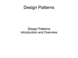 Design Patterns
Design Patterns
Introduction and Overview
 
