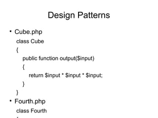 Design Patterns

Cube.php
class Cube
{
public function output($input)
{
return $input * $input * $input;
}
}

Fourth.php
class Fourth
 