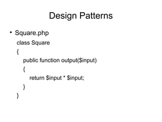Design Patterns

Square.php
class Square
{
public function output($input)
{
return $input * $input;
}
}
 