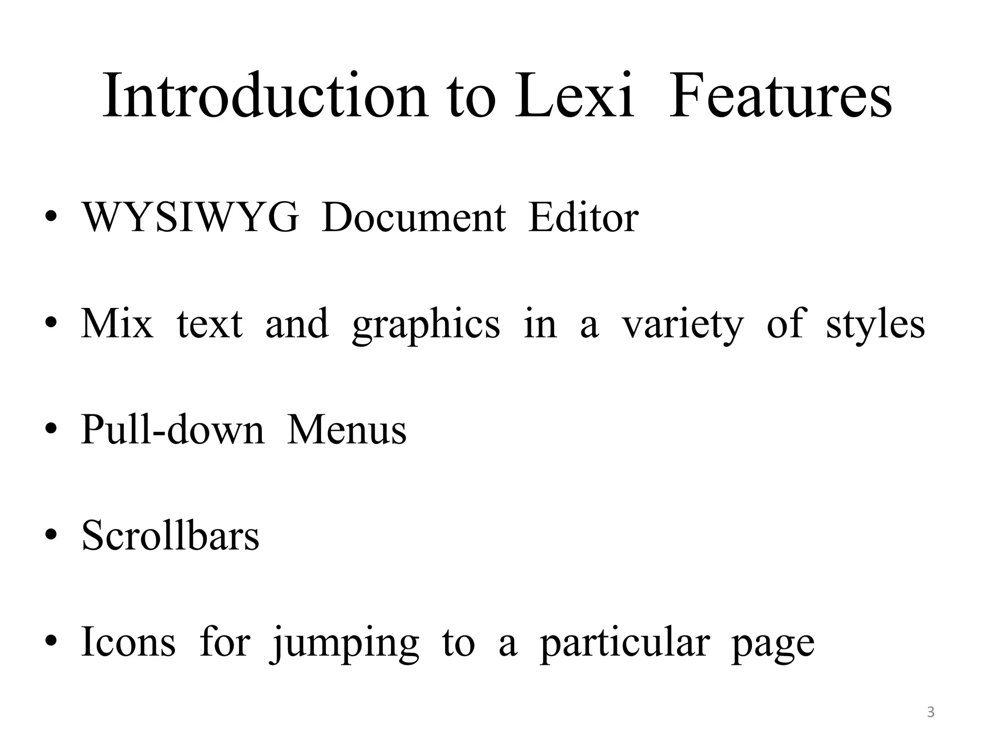 Introduction to Lexi Features
• WYSIWYG Document Editor
• Mix text and graphics in a variety of styles
• Pull-down Menus
• Scrollbars
• Icons for jumping to a particular page
3
 