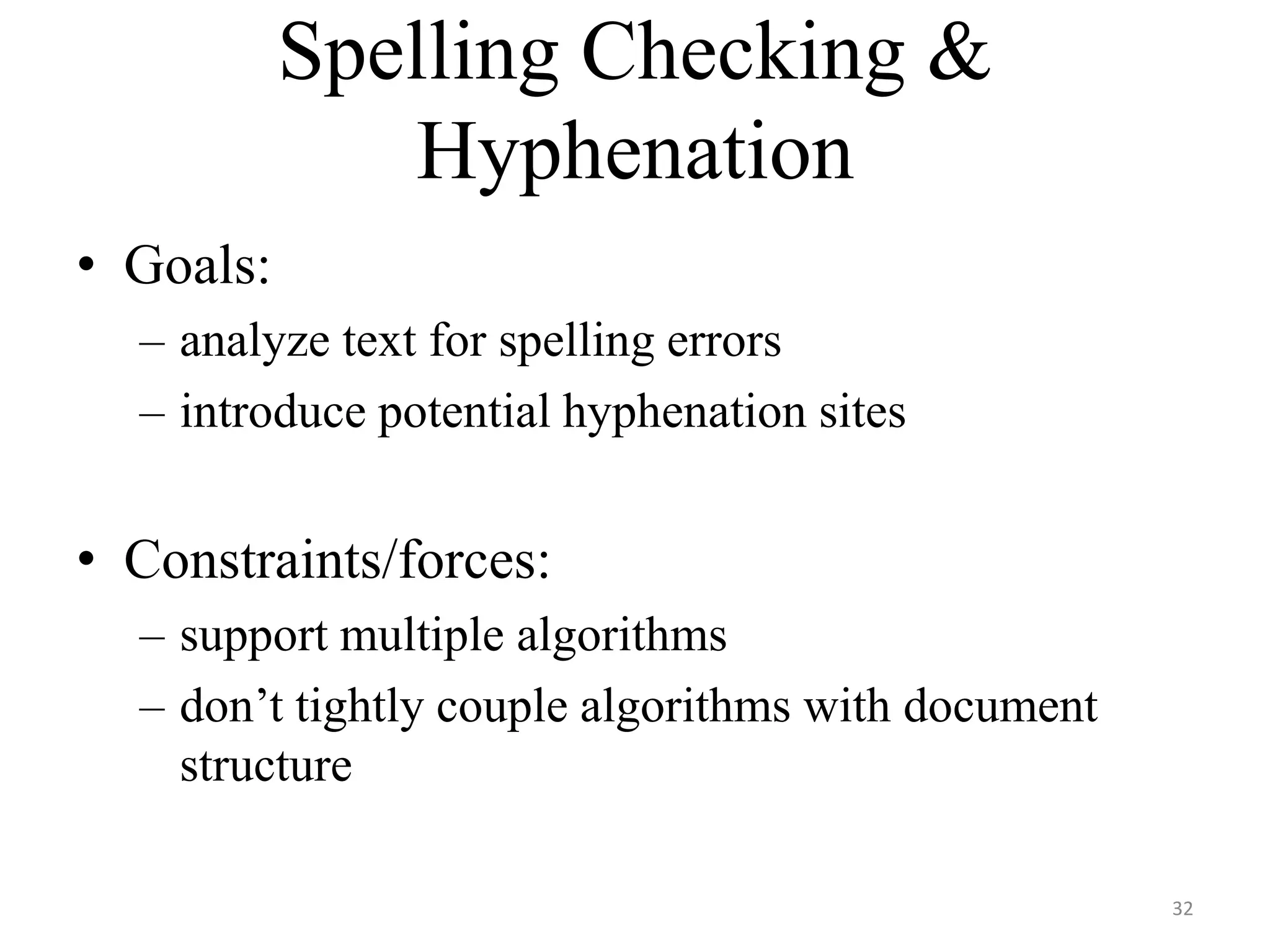 Spelling Checking &
Hyphenation
• Goals:
– analyze text for spelling errors
– introduce potential hyphenation sites
• Constraints/forces:
– support multiple algorithms
– don’t tightly couple algorithms with document
structure
32
 