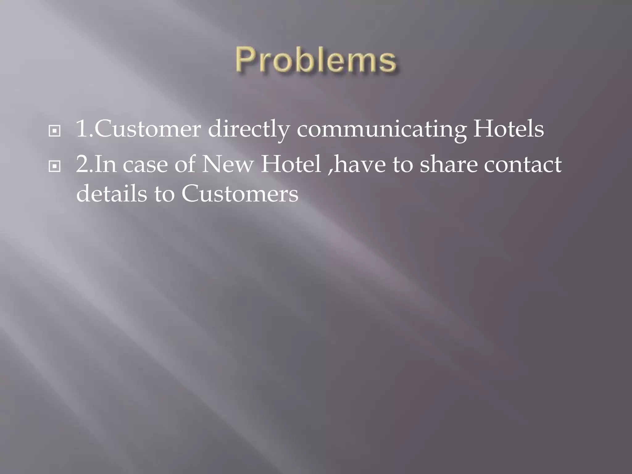 1.Customer directly communicating Hotels  2.In case of New Hotel ,have to share contact details to Customers 