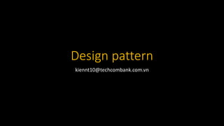 Design pattern
kiennt10@techcombank.com.vn
 