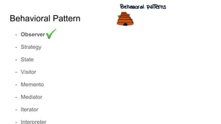 Behavioral Pattern
- Observer
- Strategy
- State
- Visitor
- Memento
- Mediator
- Iterator
- Interpreter
 