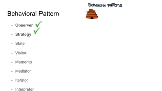 Behavioral Pattern
- Observer
- Strategy
- State
- Visitor
- Memento
- Mediator
- Iterator
- Interpreter
 