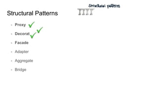- Proxy
- Decorator
- Facade
- Adapter
- Aggregate
- Bridge
Structural Patterns
 