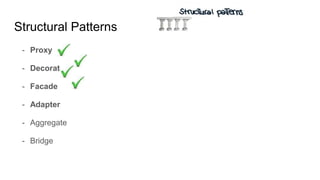 - Proxy
- Decorator
- Facade
- Adapter
- Aggregate
- Bridge
Structural Patterns
 