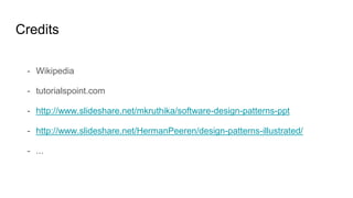 - Wikipedia
- tutorialspoint.com
- http://www.slideshare.net/mkruthika/software-design-patterns-ppt
- http://www.slideshare.net/HermanPeeren/design-patterns-illustrated/
- ...
Credits
 