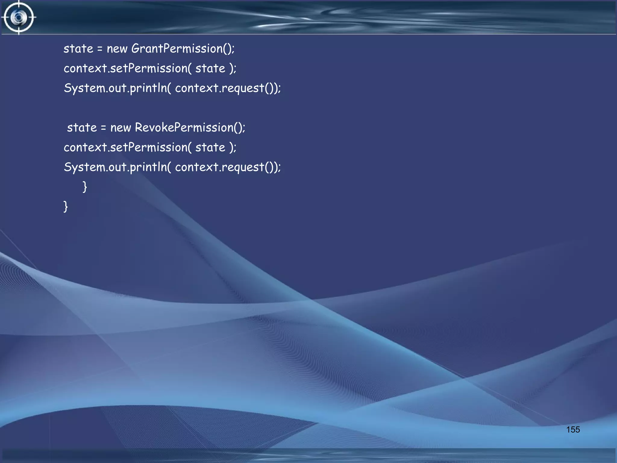 state = new GrantPermission();
context.setPermission( state );
System.out.println( context.request());
state = new RevokePermission();
context.setPermission( state );
System.out.println( context.request());
}
}
155
 