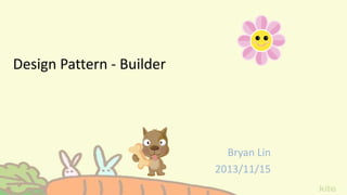 Design Pattern - Builder

Bryan Lin
2013/11/15

 