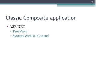 7




Classic Composite application
• ASP.NET
 ▫ TreeView
 ▫ System.Web.UI.Control
 