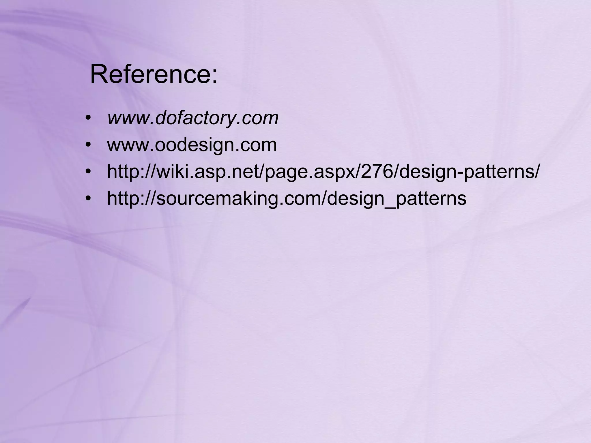 Reference: www.dofactory.com   www.oodesign.com http://wiki.asp.net/page.aspx/276/design-patterns/ http://sourcemaking.com/design_patterns 
