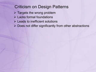 Criticism on Design Patterns  Targets the wrong problem  Lacks formal foundations  Leads to inefficient solutions  Does not differ significantly from other abstractions  
