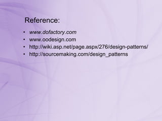 Reference: www.dofactory.com   www.oodesign.com http://wiki.asp.net/page.aspx/276/design-patterns/ http://sourcemaking.com/design_patterns 