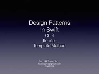 Design Patterns
in Swift
Ch 4
Iterator
Template Method
Sai Li @ Yowoo Tech.
taipingeric@gmail.com
2017/6/9
 