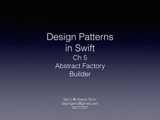 Design Patterns
in Swift
Ch 5
Abstract Factory
Builder
Sai Li @ Yowoo Tech.
taipingeric@gmail.com
2017/7/27
 