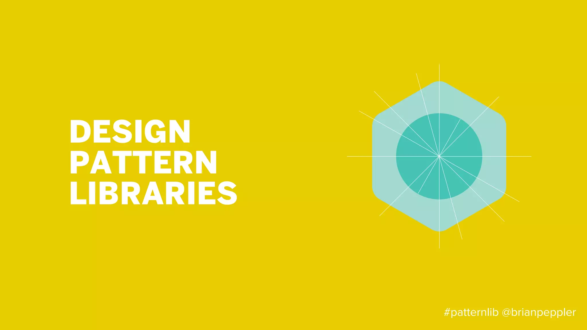 DESIGN
PATTERN
LIBRARIES
#patternlib @brianpeppler
 
