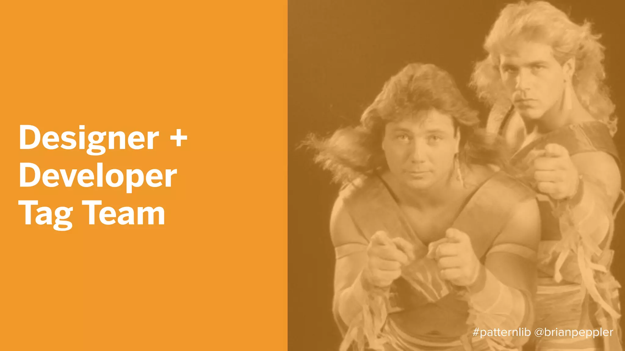 Designer +
Designer
Tag Team
#patternlib @brianpeppler
 