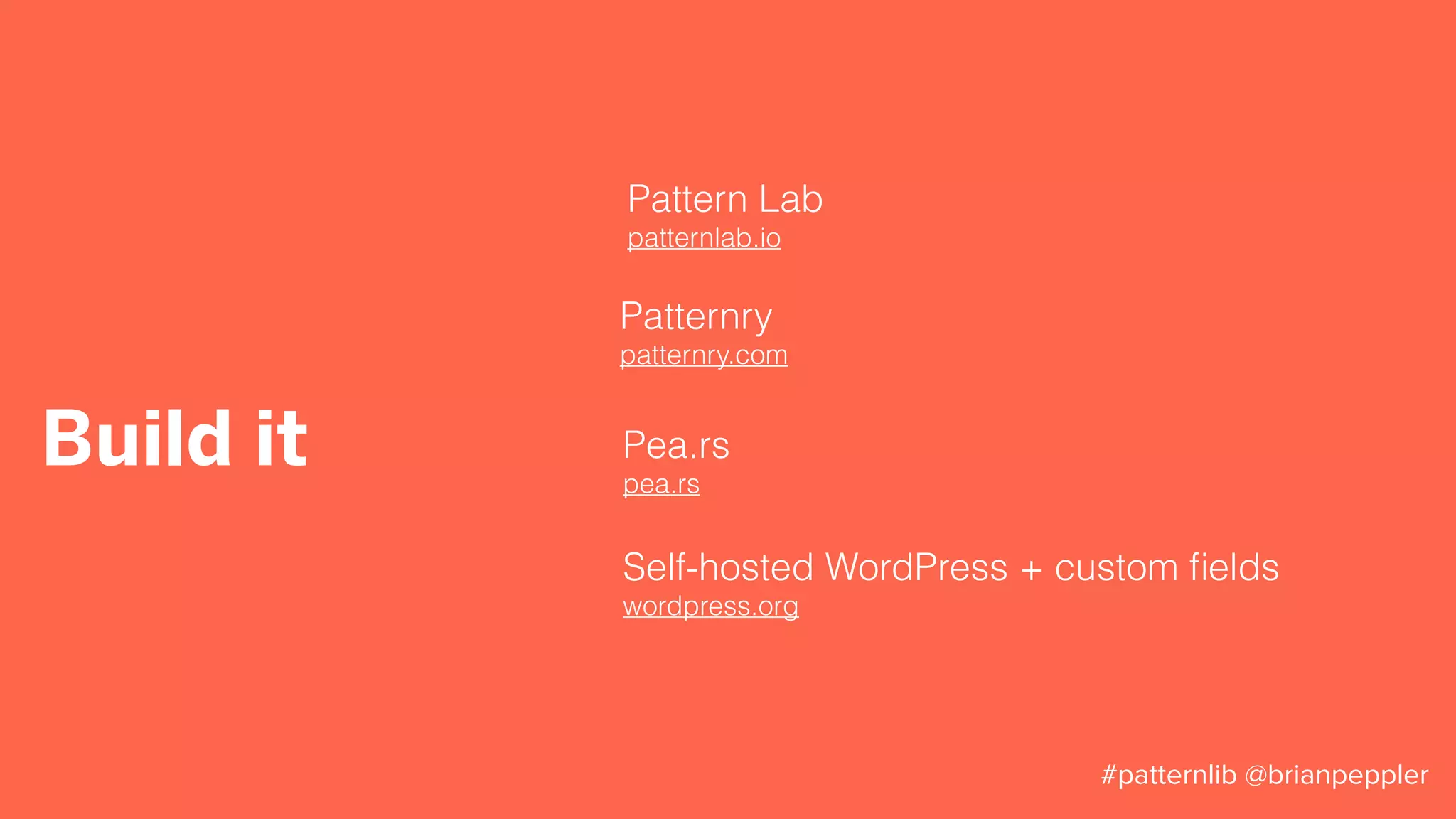 Wrap up
• Use pattern libraries
increase team productivity and
communication; better experience for users
• Use minimal documentation
create just enough documentation to
communicate a full understanding of a pattern
• Establish a lightweight process
be nimble, allow for crowdsourcing curation,
and variations
#patternlib @brianpeppler
 