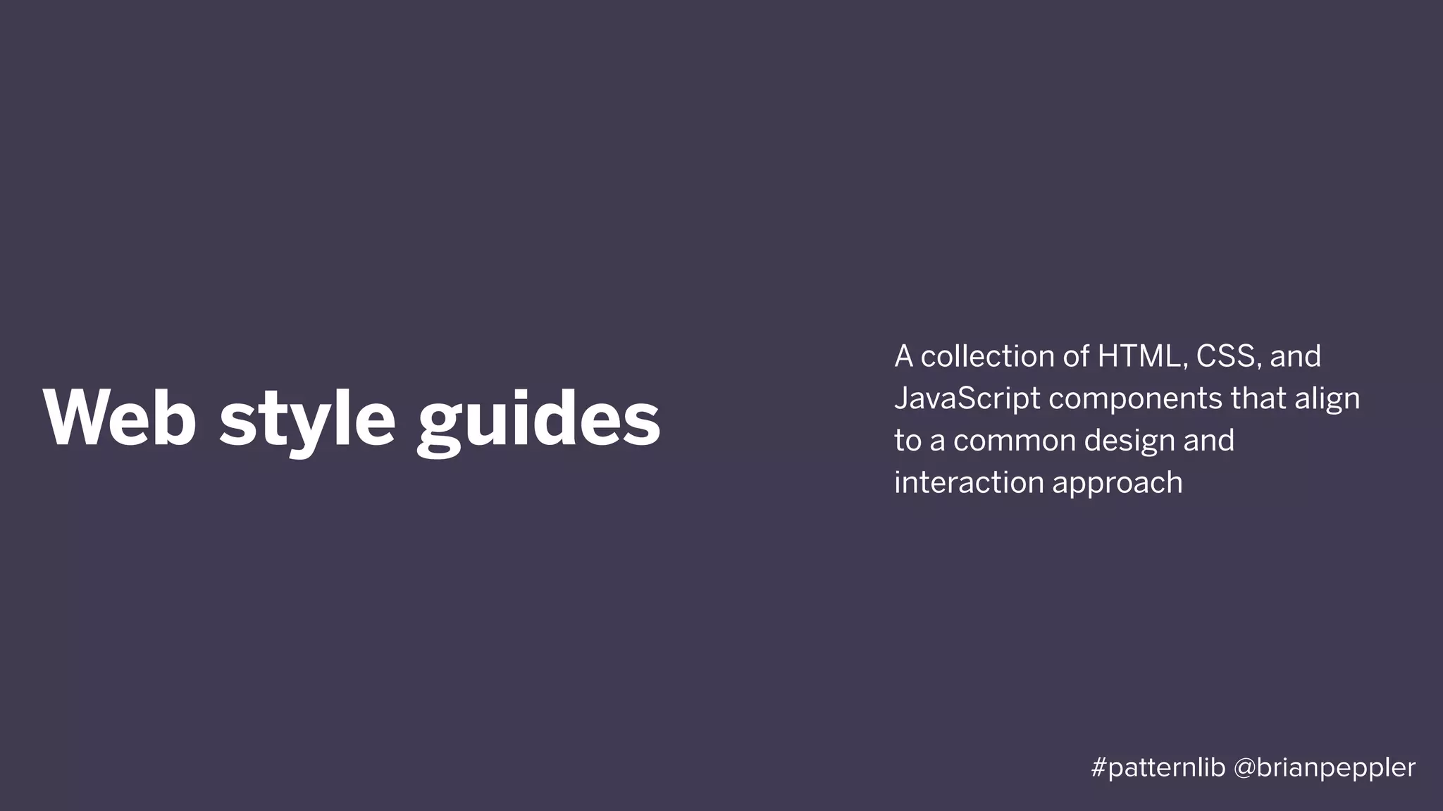 A set of design guidelines that dictates a particular look and
feelSeriously?
#patternlib @brianpeppler
 