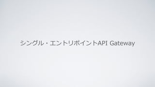 シングル・エントリポイントAPI Gateway
 