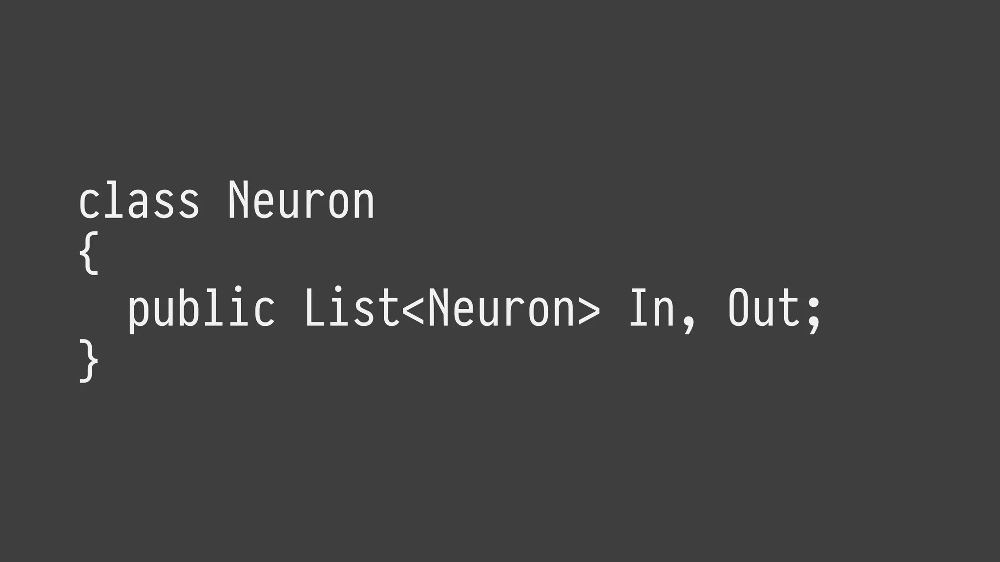 class Neuron
{
public List<Neuron> In, Out;
}
 