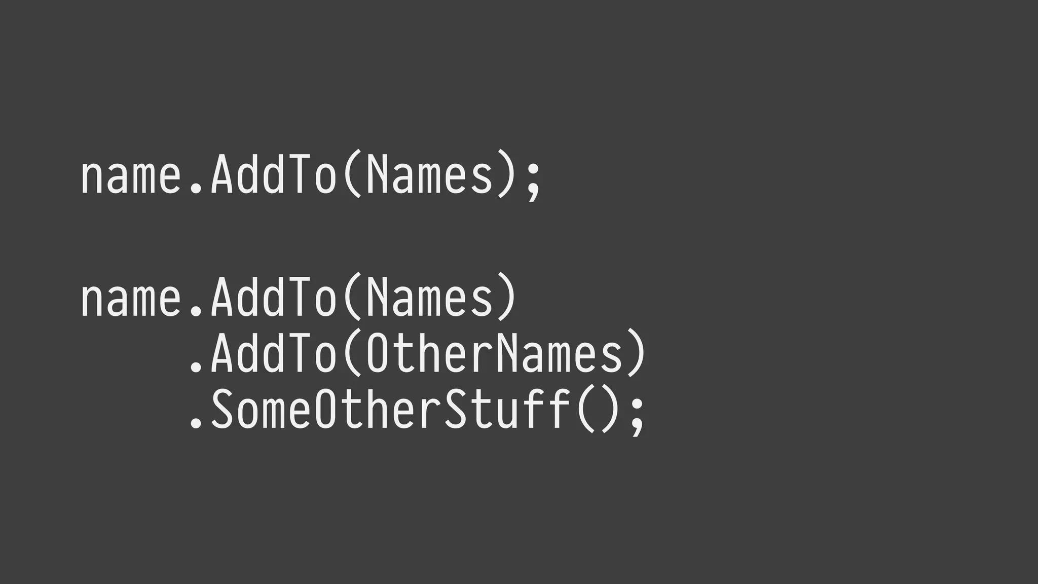 name.AddTo(Names);
name.AddTo(Names)
.AddTo(OtherNames)
.SomeOtherStuff();
 