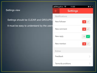 Settings view
Settings should be CLEAR and GROUPED
It must be easy to understand by the users.
 