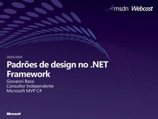 Padrões de design no .NET Framework Giovanni Bassi ConsultorIndependente Microsoft MVP C# 26/01/2010 