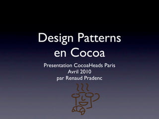 Design Patterns
  en Cocoa
 Presentation CocoaHeads Paris
           Avril 2010
      par Renaud Pradenc
 