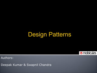 Design Patterns Authors: Deepak Kumar & Swapnil Chandra 