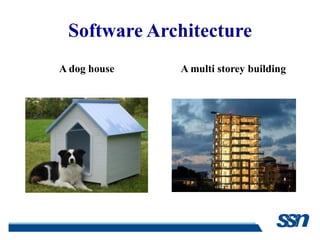 Software Architecture
A dog house   A multi storey building
 