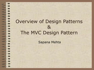Overview of Design Patterns & The MVC Design Pattern Sapana Mehta 