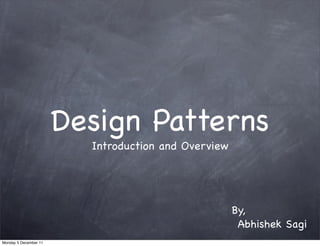 Design Patterns
                         Introduction and Overview




                                                     By,
                                                      Abhishek Sagi
Monday 5 December 11
 