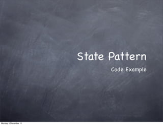 State Pattern
                             Code Example




Monday 5 December 11
 