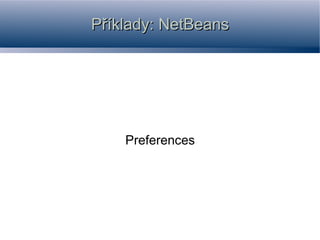 Příklady: NetBeans




    Preferences
 
