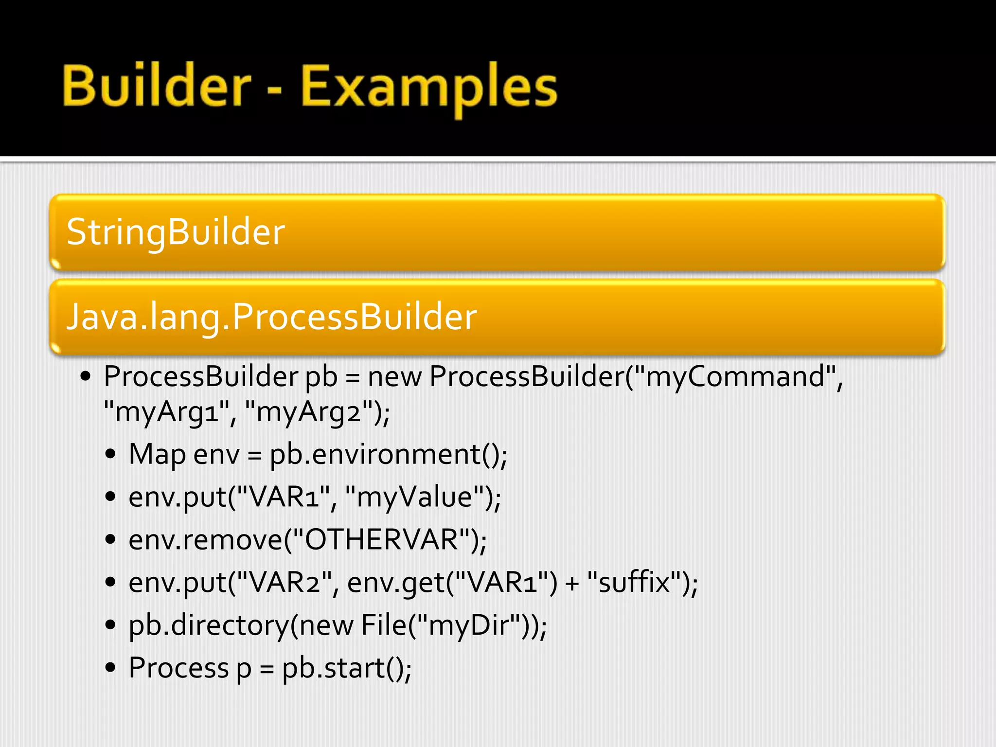 StringBuilder

Java.lang.ProcessBuilder
• ProcessBuilder pb = new ProcessBuilder("myCommand",
  "myArg1", "myArg2");
  • Map env = pb.environment();
  • env.put("VAR1", "myValue");
  • env.remove("OTHERVAR");
  • env.put("VAR2", env.get("VAR1") + "suffix");
  • pb.directory(new File("myDir"));
  • Process p = pb.start();
 