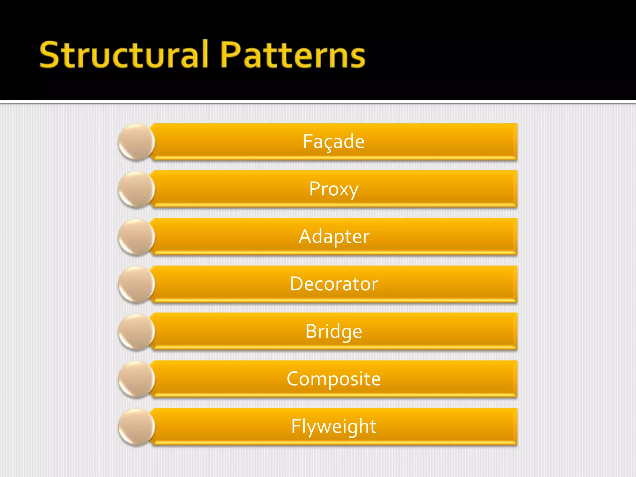 Façade

  Proxy

 Adapter

Decorator

 Bridge

Composite

Flyweight
 