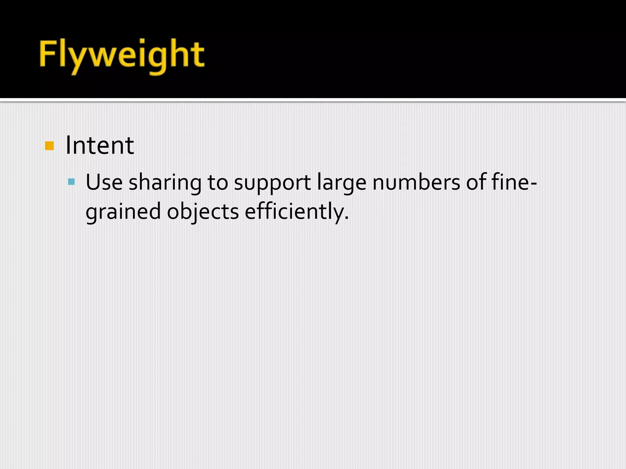    Intent
     Use sharing to support large numbers of fine-
     grained objects efficiently.
 