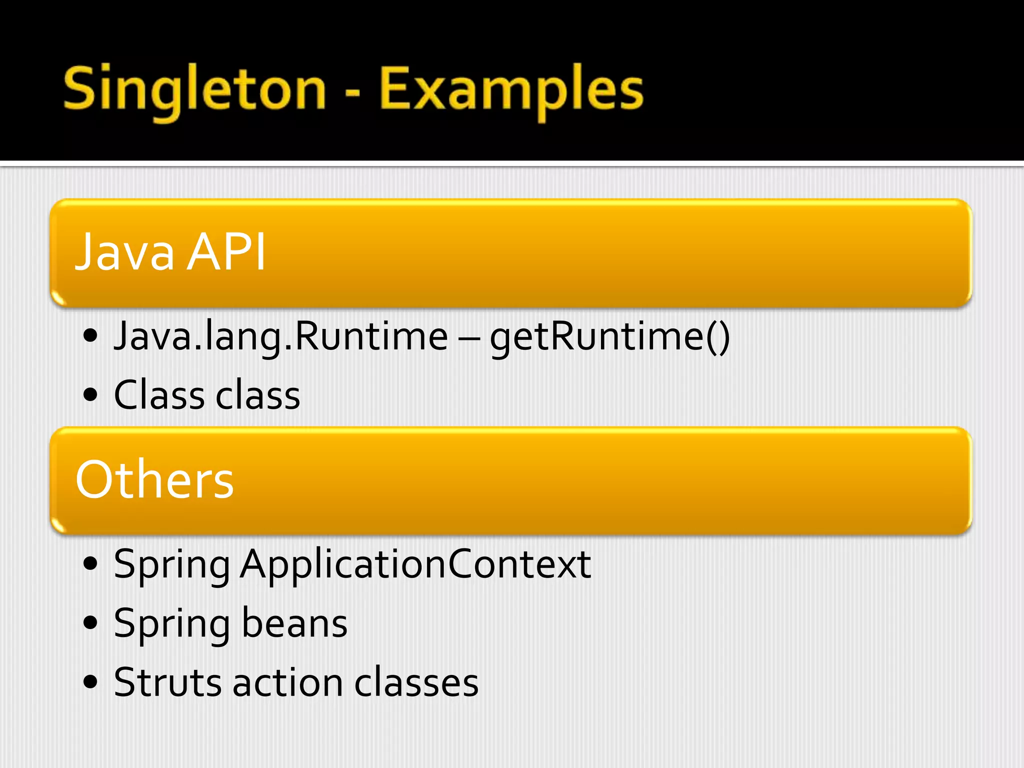 Java API
• Java.lang.Runtime – getRuntime()
• Class class

Others
• Spring ApplicationContext
• Spring beans
• Struts action classes
 