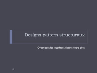 Designs pattern structuraux

          Organisent les interfaces/classes entre elles




19
 