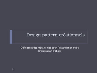 Design pattern créationnels

    Définissent des mécanismes pour l'instanciation et/ou
                    l'initialisation d'objets




7
 